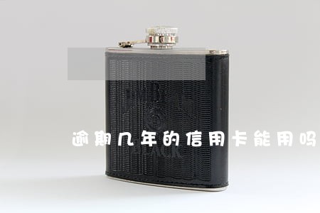 逾期几年的信用卡能用吗 逾期几年的信用卡能用吗