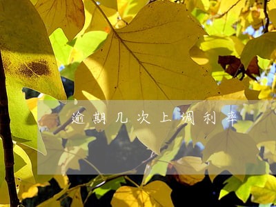 逾期几次上调利率 逾期几次上调利率