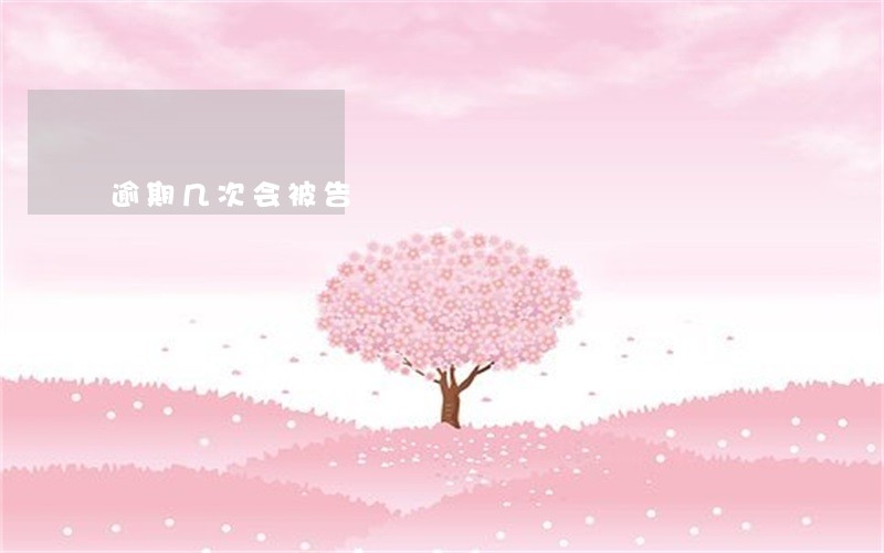 逾期几次会被告 逾期几次会被告