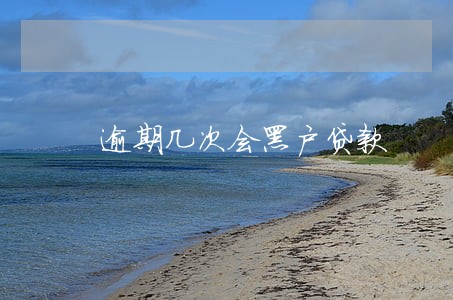 逾期几次会黑户贷款