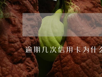 逾期几次信用卡为什么不让刷卡了 逾期几次信用卡为什么不让刷卡了