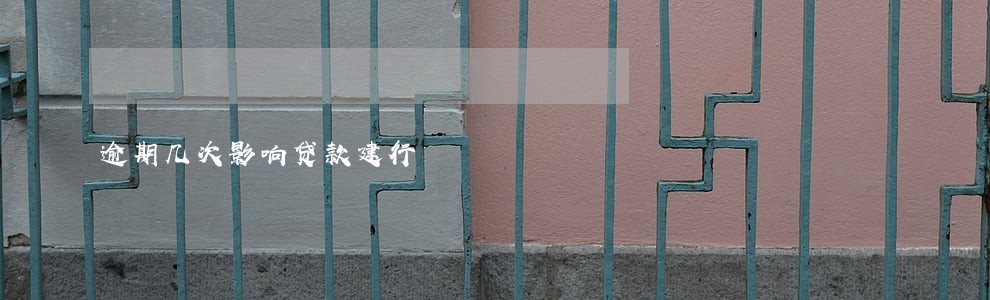 逾期几次影响贷款建行 逾期几次影响贷款建行