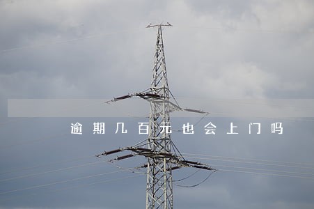 逾期几百元也会上门吗