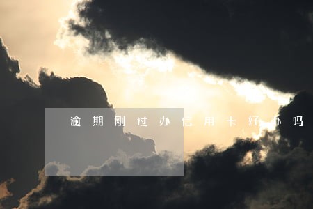 逾期刚过办信用卡好办吗