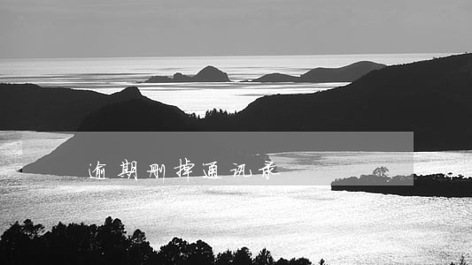 逾期删掉通讯录 逾期删掉通讯录