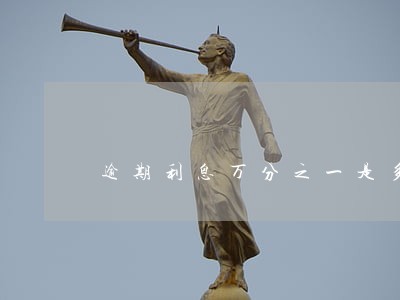 逾期利息万分之一是多少钱 逾期利息万分之一是多少钱