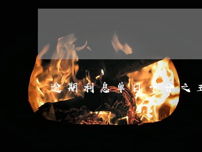 逾期利息单日千分之五 逾期利息单日千分之五
