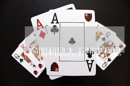 逾期利息大于判决利息 逾期利息大于判决利息