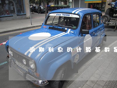 逾期利息的计算基数是什么意思 逾期利息的计算基数是什么意思