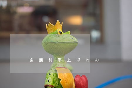 逾期利率上浮咋办 逾期利率上浮咋办