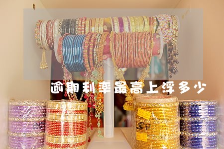 逾期利率最高上浮多少 逾期利率最高上浮多少
