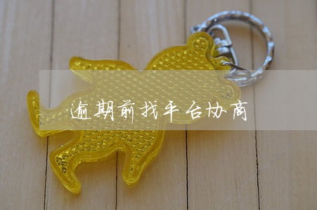逾期前找平台协商 逾期前找平台协商