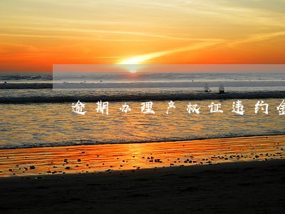逾期办理产权证违约金低 逾期办理产权证违约金低