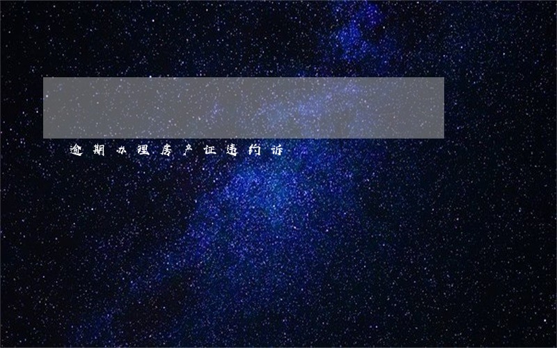 逾期办理房产证违约诉 逾期办理房产证违约诉