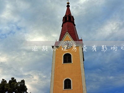 逾期办理房贷有影响吗 逾期办理房贷有影响吗