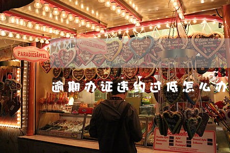 逾期办证违约过低怎么办 逾期办证违约过低怎么办