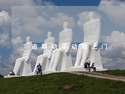 逾期动不动就上门 逾期动不动就上门