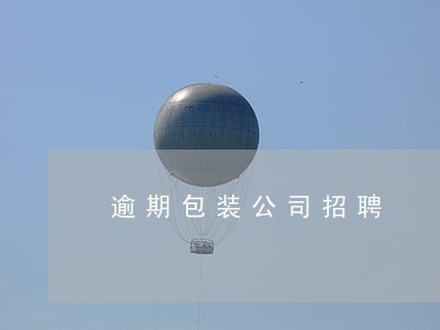 逾期包装公司招聘 逾期包装公司招聘