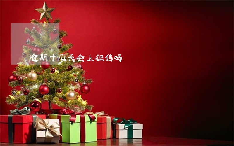 逾期十几天会上征信吗 逾期十几天会上征信吗