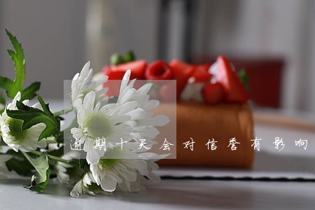 逾期十天会对信誉有影响吗 逾期十天会对信誉有影响吗