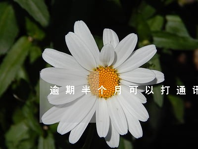 逾期半个月可以打通讯录好友吗 逾期半个月可以打通讯录好友吗
