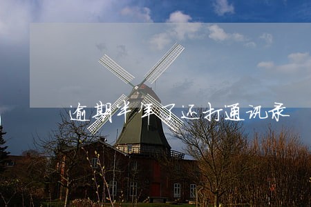 逾期半年了还打通讯录 逾期半年了还打通讯录
