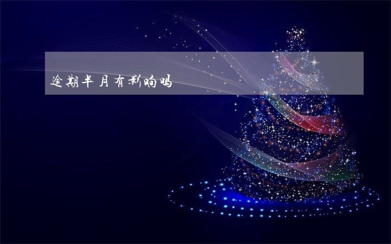 逾期半月有影响吗