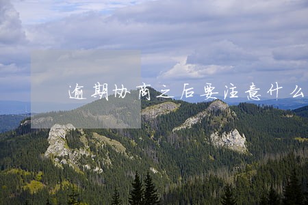 逾期协商之后要注意什么 逾期协商之后要注意什么