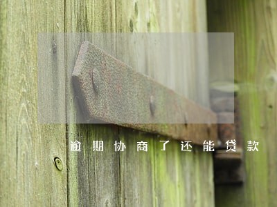 逾期协商了还能贷款 逾期协商了还能贷款