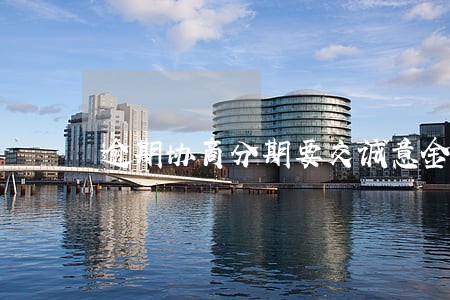 逾期协商分期要交诚意金吗 逾期协商分期要交诚意金吗