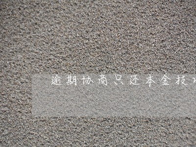 逾期协商只还本金技巧 逾期协商只还本金技巧