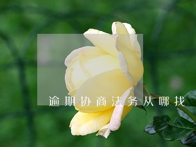 逾期协商法务从哪找 逾期协商法务从哪找