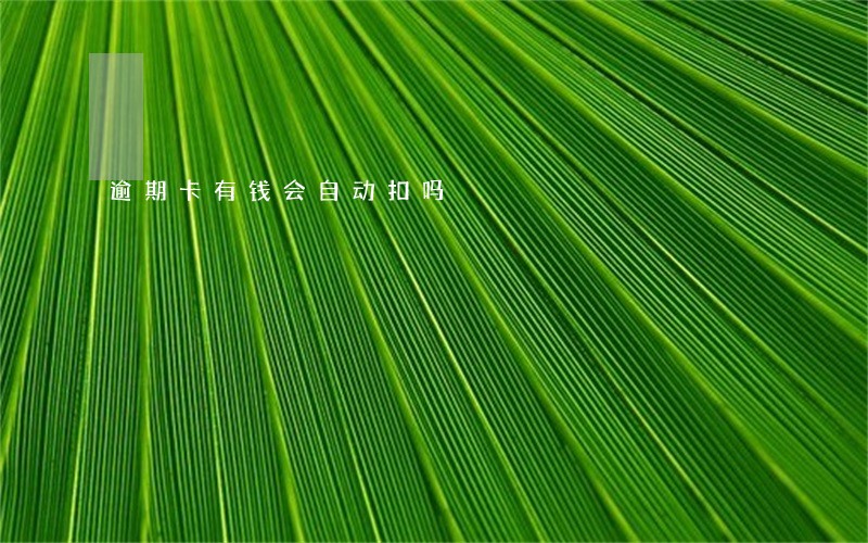 逾期卡有钱会自动扣吗 逾期卡有钱会自动扣吗