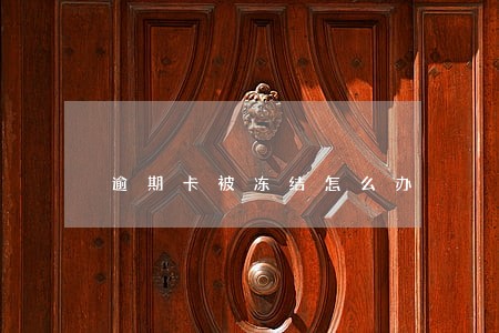 逾期卡被冻结怎么办 逾期卡被冻结怎么办