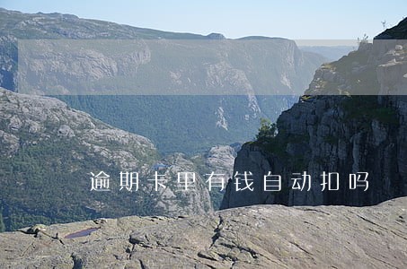 逾期卡里有钱自动扣吗 逾期卡里有钱自动扣吗