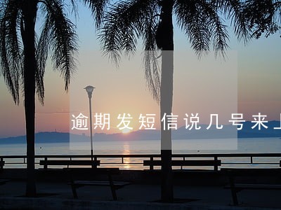 逾期发短信说几号来上门调查 逾期发短信说几号来上门调查
