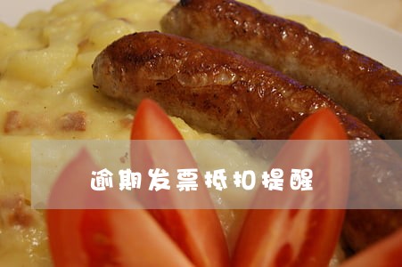 逾期发票抵扣提醒 逾期发票抵扣提醒