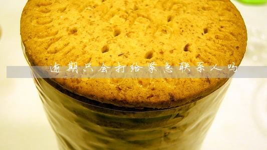 逾期只会打给紧急联系人吗 逾期只会打给紧急联系人吗