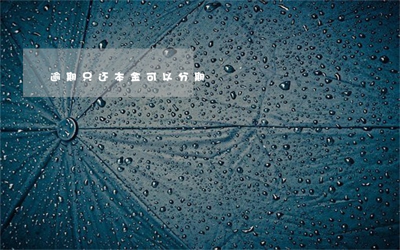 逾期只还本金可以分期 逾期只还本金可以分期