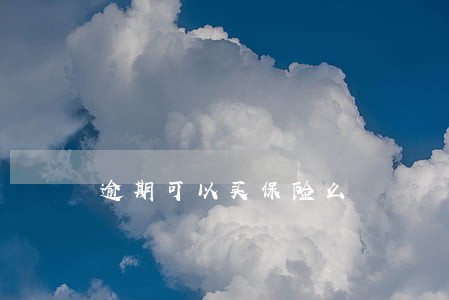 逾期可以买保险么 逾期可以买保险么