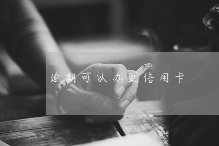 逾期可以办到信用卡 逾期可以办到信用卡