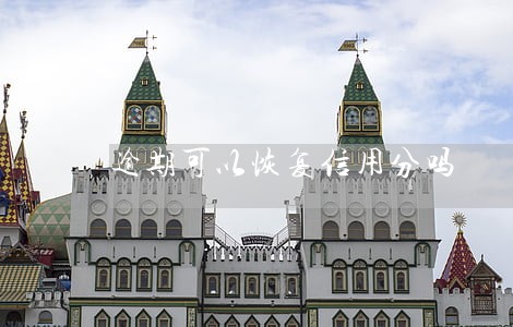 逾期可以恢复信用分吗 逾期可以恢复信用分吗