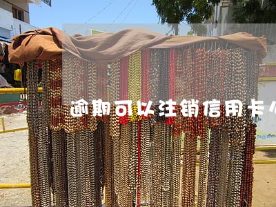 逾期可以注销信用卡么