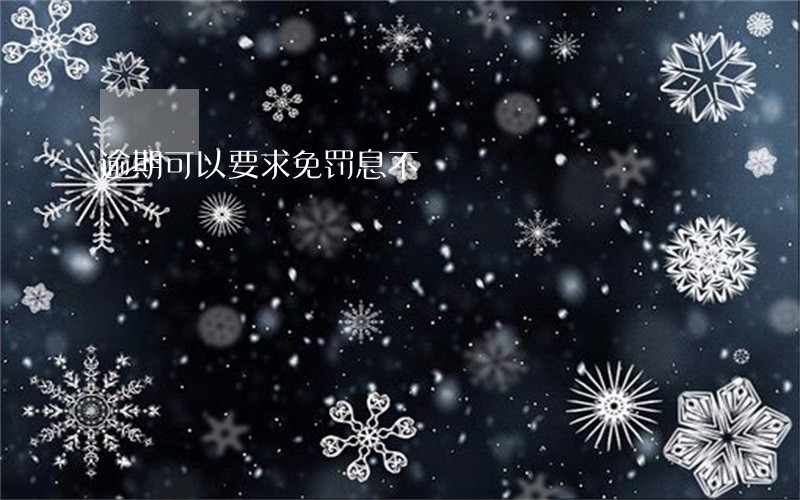 逾期可以要求免罚息不 逾期可以要求免罚息不