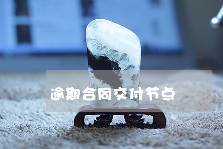 逾期合同交付节点 逾期合同交付节点