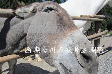 逾期合同还款算逾期嘛 逾期合同还款算逾期嘛