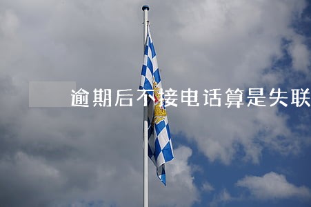 逾期后不接电话算是失联 逾期后不接电话算是失联