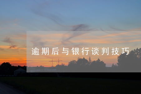 逾期后与银行谈判技巧 逾期后与银行谈判技巧