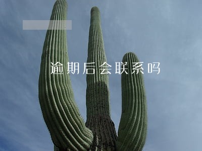 逾期后会联系吗 逾期后会联系吗