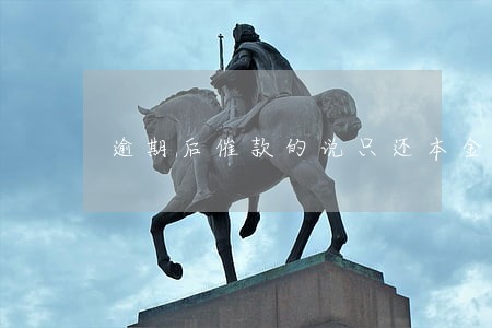逾期后催款的说只还本金 逾期后催款的说只还本金